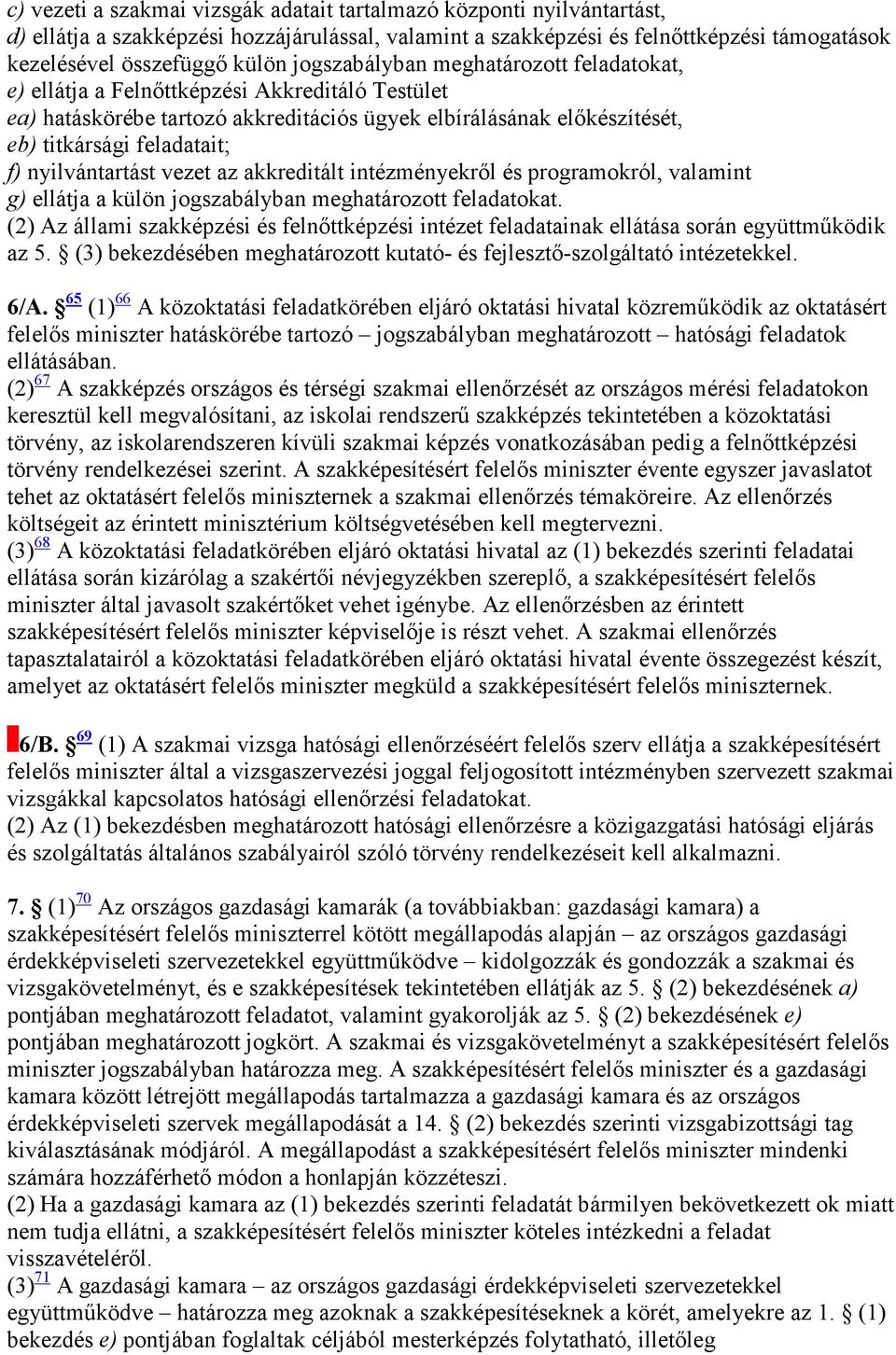 nyilvántartást vezet az akkreditált intézményekrıl és programokról, valamint g) ellátja a külön jogszabályban meghatározott feladatokat.