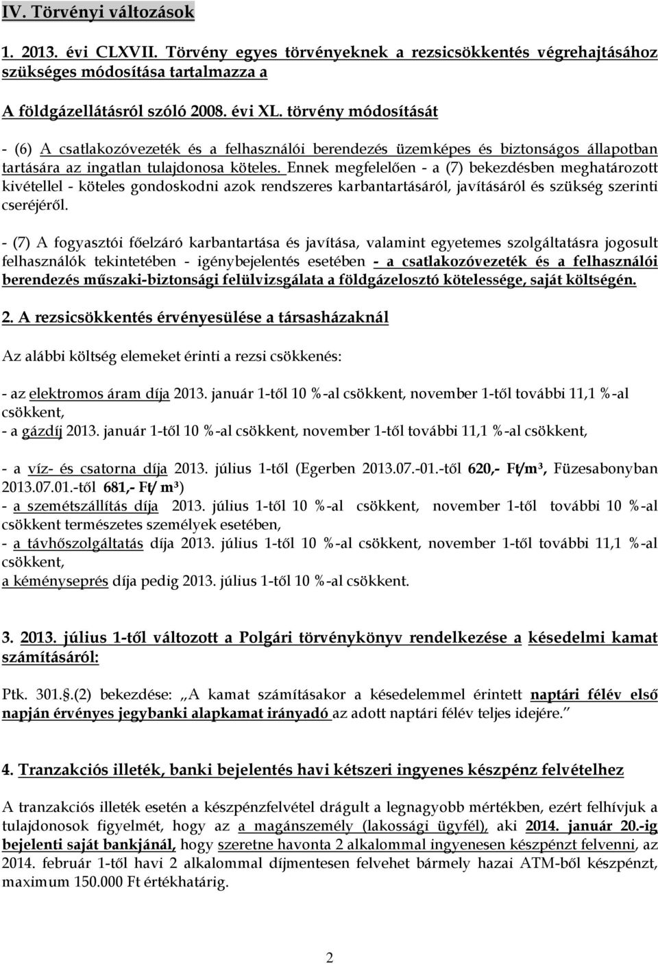 Ennek megfelelően - a (7) bekezdésben meghatározott kivétellel - köteles gondoskodni azok rendszeres karbantartásáról, javításáról és szükség szerinti cseréjéről.