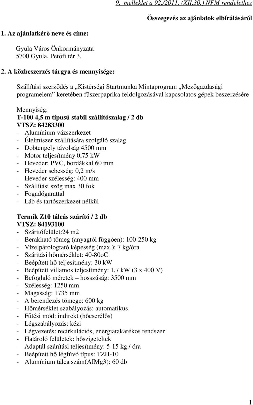 Mennyiség: T-100 4,5 m típusú stabil szállítószalag / 2 db VTSZ: 84283300 - Alumínium vázszerkezet - Élelmiszer szállítására szolgáló szalag - Dobtengely távolság 4500 mm - Motor teljesítmény 0,75 kw