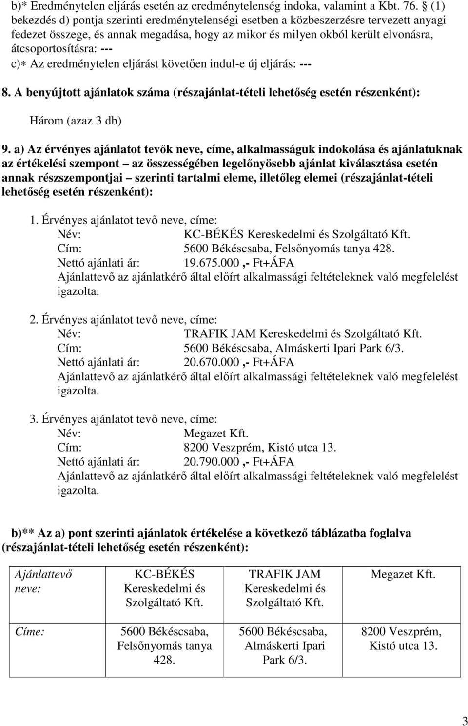 c) Az eredménytelen eljárást követően indul-e új eljárás: --- 8. A benyújtott ajánlatok száma (részajánlat-tételi lehetőség esetén részenként): Három (azaz 3 db) 9.