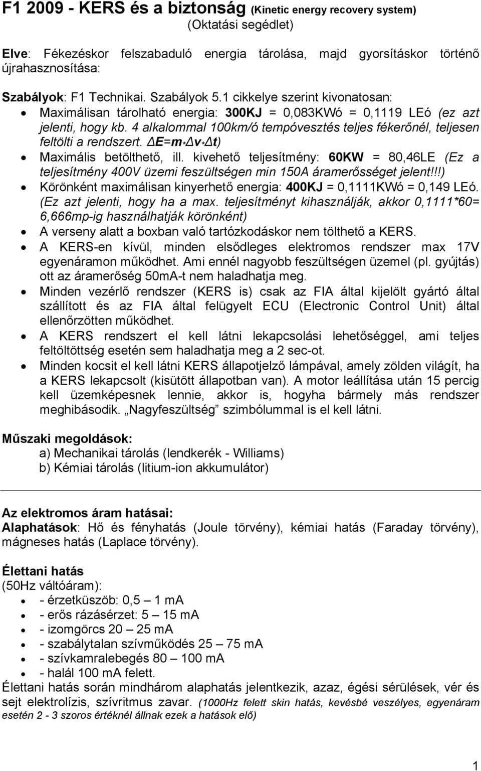 4 alkalommal 100km/ó tempóvesztés teljes fékerőnél, teljesen feltölti a rendszert. E=m * v * t) Maximális betölthető, ill.