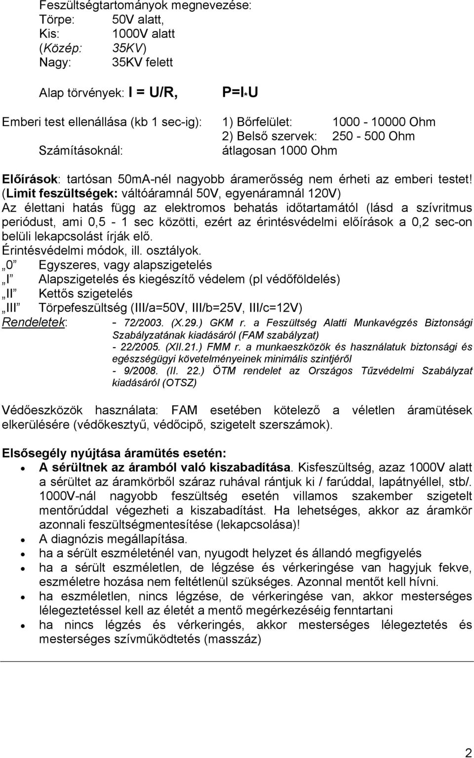 (Limit feszültségek: váltóáramnál 50V, egyenáramnál 120V) Az élettani hatás függ az elektromos behatás időtartamától (lásd a szívritmus periódust, ami 0,5-1 sec közötti, ezért az érintésvédelmi