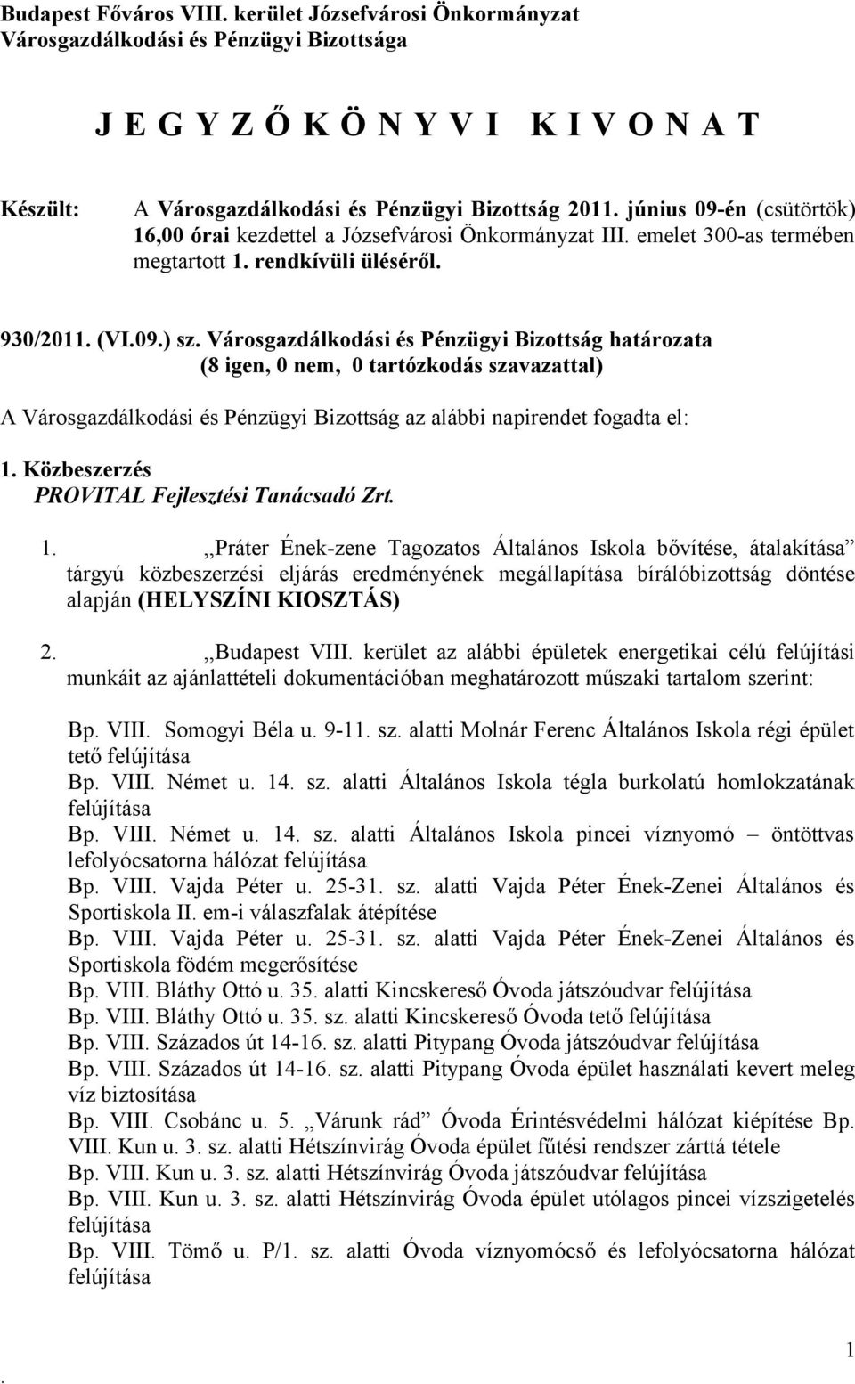 igen, 0 nem, 0 tartózkodás szavazattal) A Városgazdálkodási és Pénzügyi Bizottság az alábbi napirendet fogadta el: 1 Közbeszerzés PROVITAL Fejlesztési Tanácsadó Zrt 1,,Práter Ének-zene Tagozatos