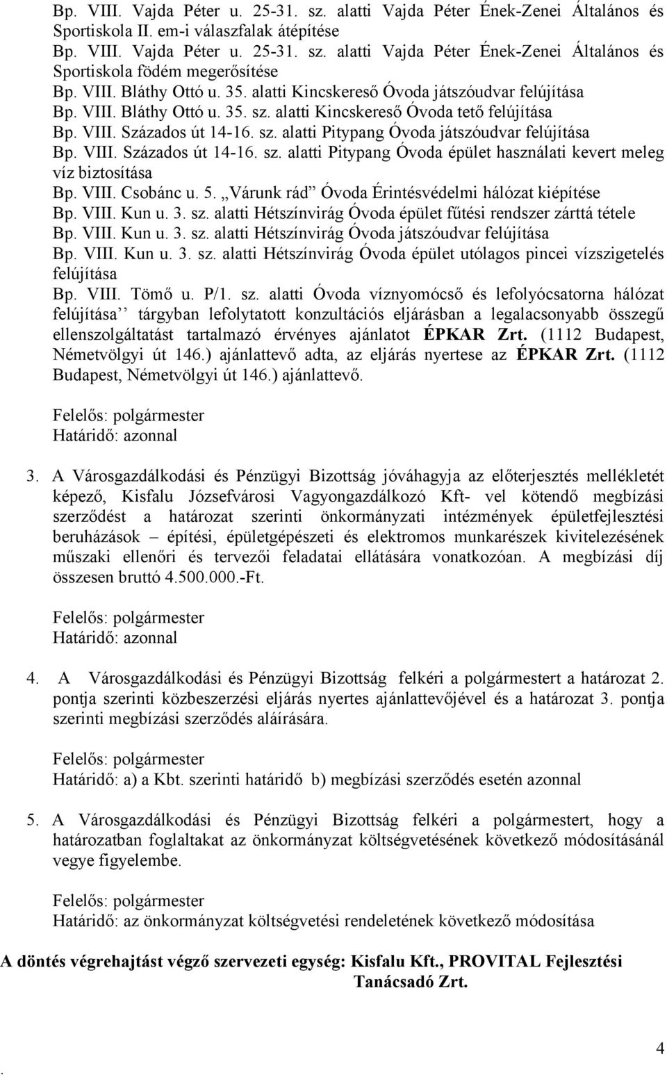 Érintésvédelmi hálózat kiépítése Bp VIII Kun u 3 sz alatti Hétszínvirág Óvoda épület fűtési rendszer zárttá tétele Bp VIII Kun u 3 sz alatti Hétszínvirág Óvoda játszóudvar Bp VIII Kun u 3 sz alatti