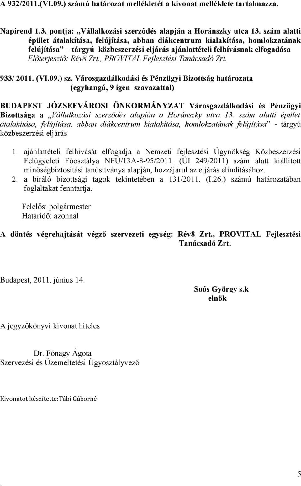 Városgazdálkodási és Pénzügyi Bizottság határozata (egyhangú, 9 igen szavazattal) BUDAPEST JÓZSEFVÁROSI ÖNKORMÁNYZAT Városgazdálkodási és Pénzügyi Bizottsága a Vállalkozási szerződés alapján a