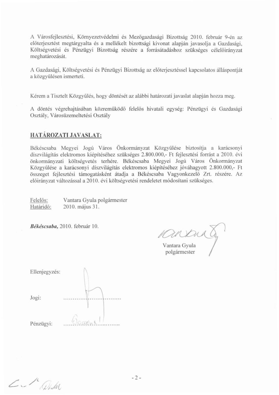 Költségvetési és Pénzügyi Bizouság az elötcrjesztéssel kapcsolatos álláspontját a közgyűlésen ismerteti. Kérem a Tisztelt Közgyülés. hogy döntését az alábbi határozati javaslat alapján hozza meg.