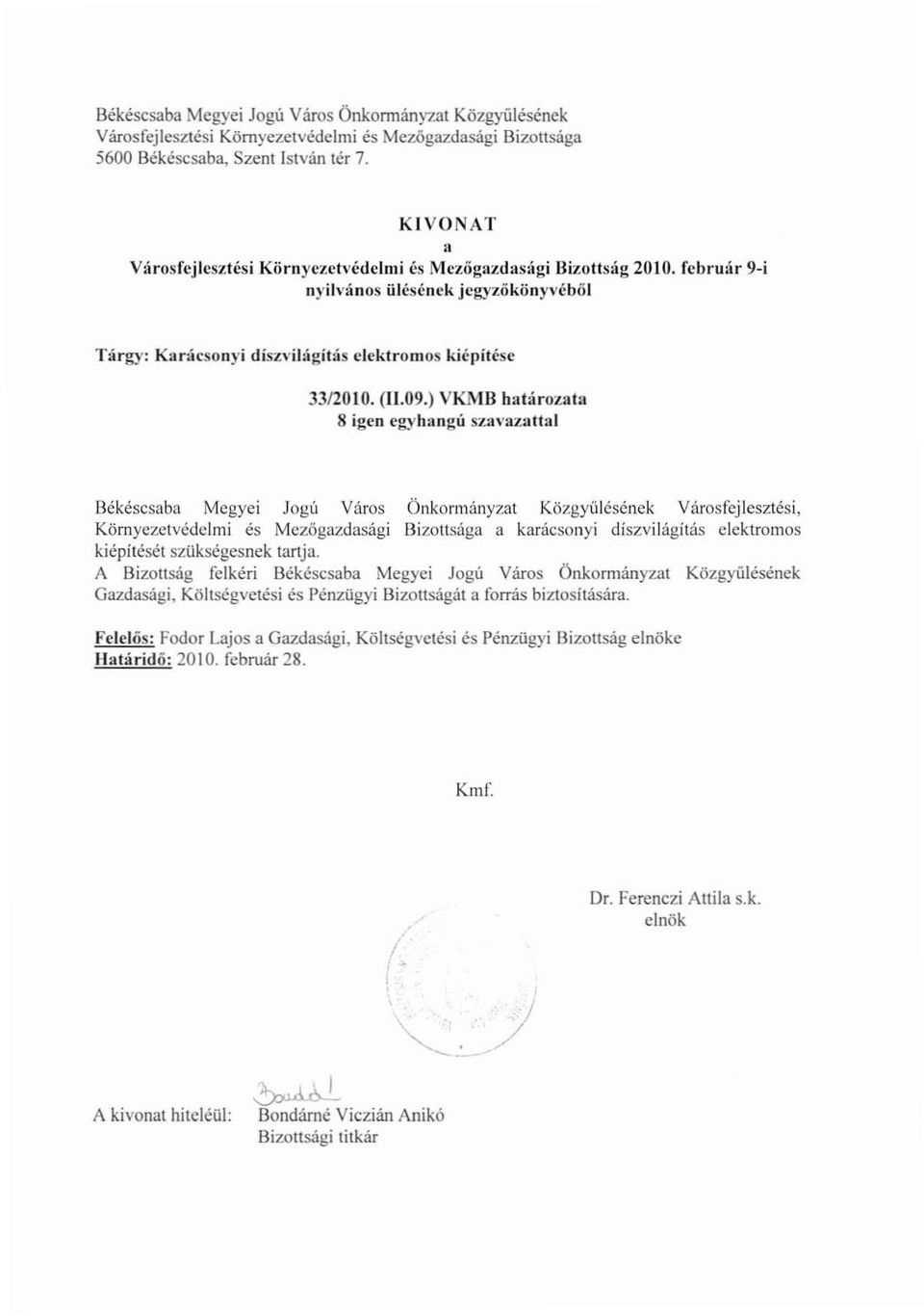 ) VKMB határozata 8 igen egyhangú szavazattal Békéscsaba Megyei Jogú Város Önkormányzat Közgyűlésének Városfejlesztési, Környezetvédelmi és Mezőgazdasági Bizottsága a karácsonyi díszvilágítás
