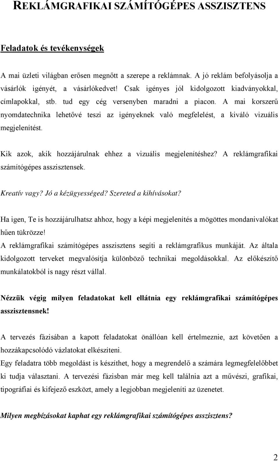 A mai korszerű nyomdatechnika lehetővé teszi az igényeknek való megfelelést, a kiváló vizuális megjelenítést. Kik azok, akik hozzájárulnak ehhez a vizuális megjelenítéshez?