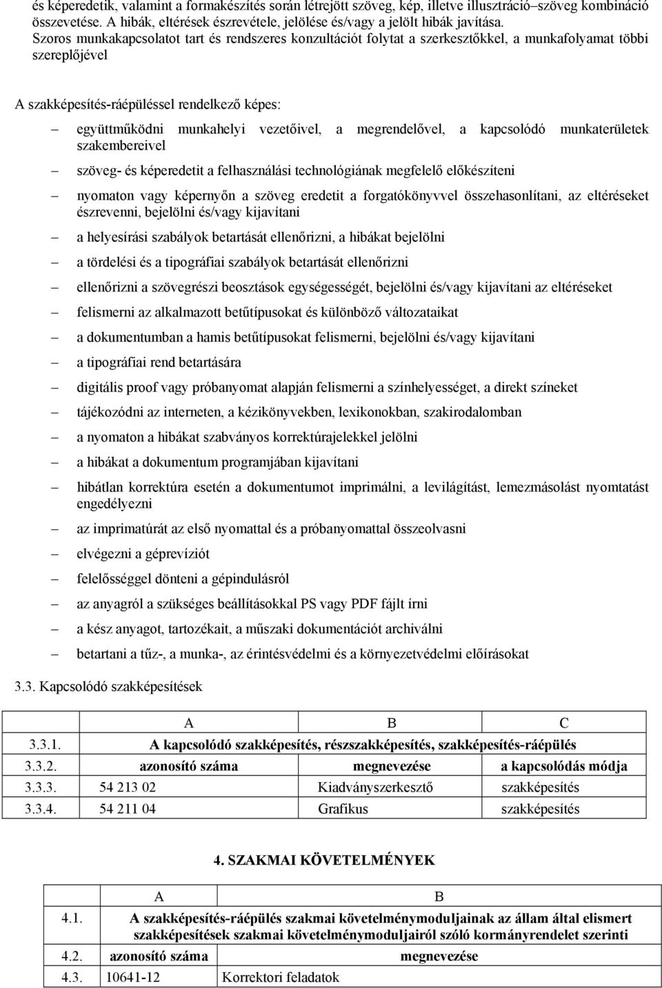 vezetőivel, a megrendelővel, a kapcsolódó munkaterületek szakembereivel szöveg- és képeredetit a felhasználási technológiának megfelelő előkészíteni nyomaton vagy képernyőn a szöveg eredetit a