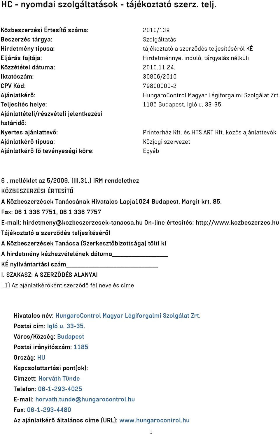 dátuma: 2010.11.24. Iktatószám: 30806/2010 CPV Kód: 79800000-2 Ajánlatkérő: HungaroControl Magyar Légiforgalmi Szolgálat Zrt. Teljesítés helye: 1185 Budapest, Igló u. 33-35.