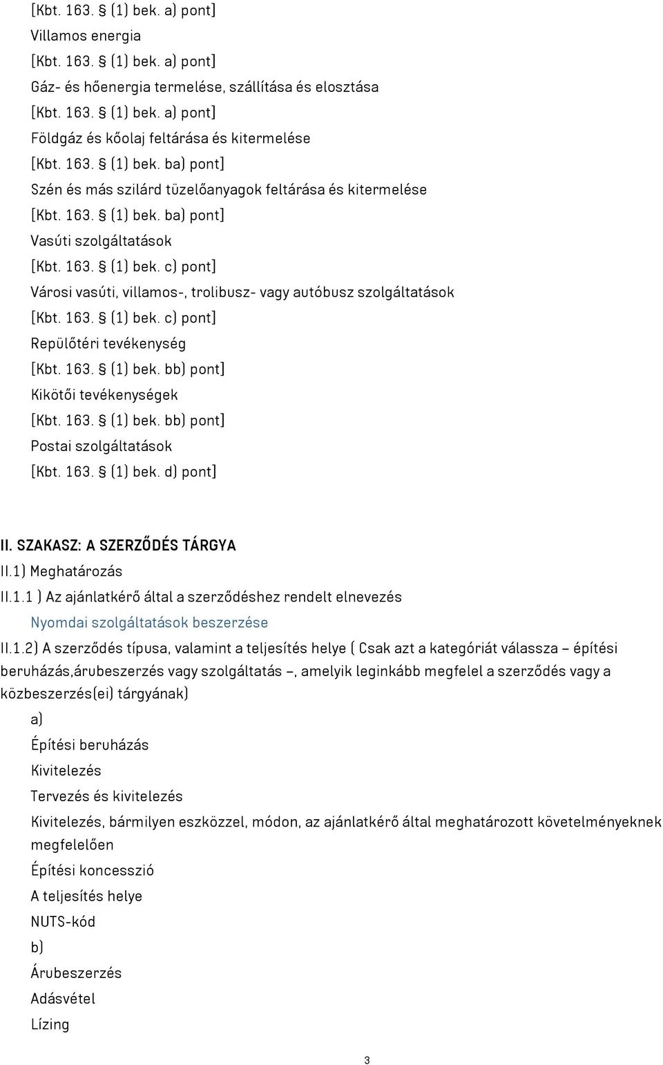 163. (1) bek. c) pont] Repülőtéri tevékenység [Kbt. 163. (1) bek. bb) pont] Kikötői tevékenységek [Kbt. 163. (1) bek. bb) pont] Postai szolgáltatások [Kbt. 163. (1) bek. d) pont] II.