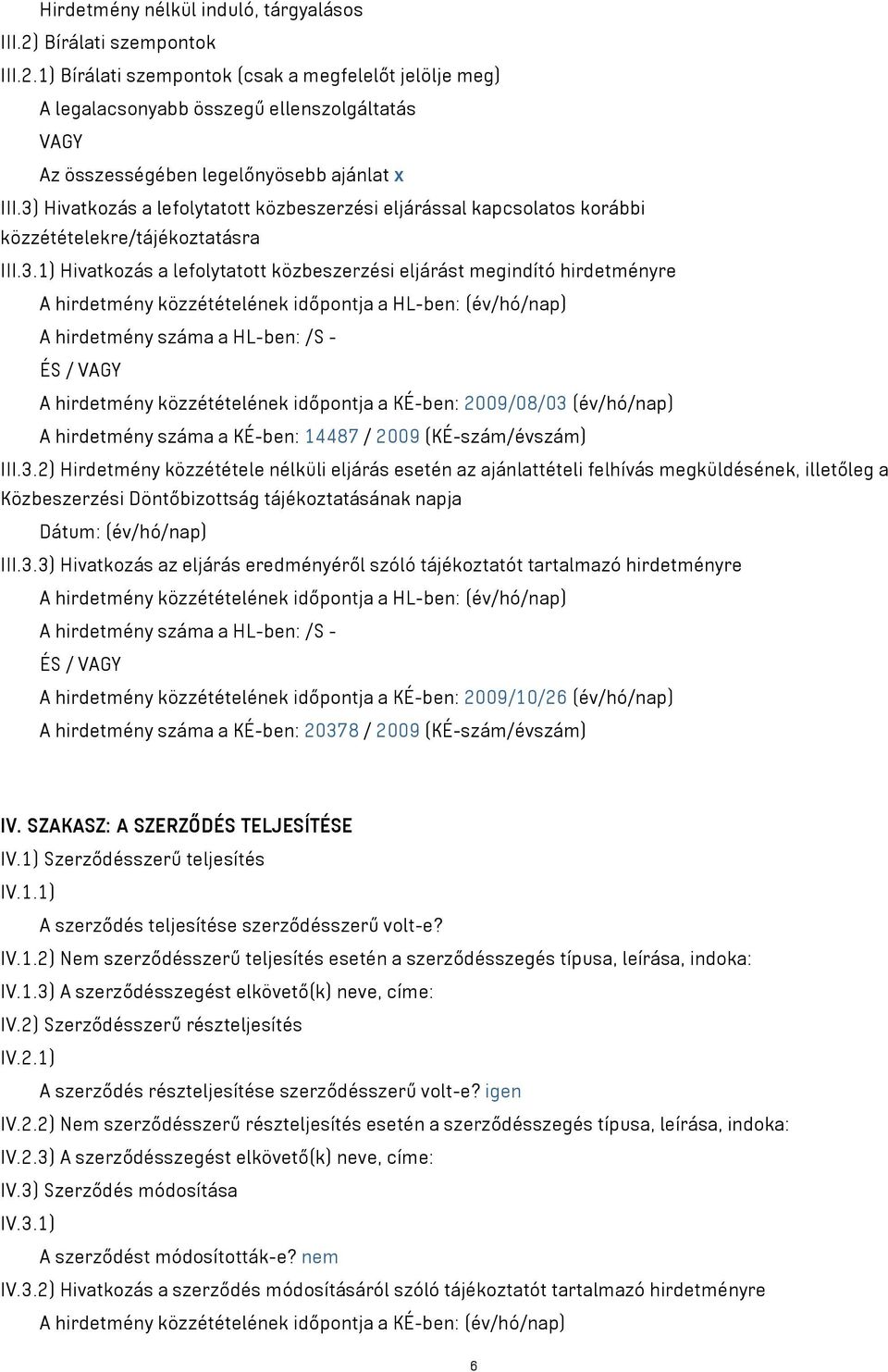 közzétételének időpontja a HL-ben: (év/hó/nap) A hirdetmény száma a HL-ben: /S - ÉS / VAGY A hirdetmény közzétételének időpontja a KÉ-ben: 2009/08/03 (év/hó/nap) A hirdetmény száma a KÉ-ben: 14487 /