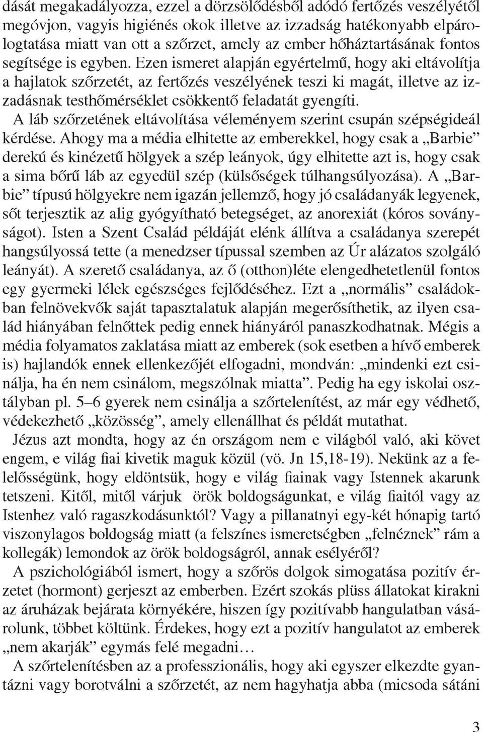 Ezen ismeret alapján egyértelmû, hogy aki eltávolítja a hajlatok szôrzetét, az fertôzés veszélyének teszi ki magát, illetve az izzadásnak testhômérséklet csökkentô feladatát gyengíti.