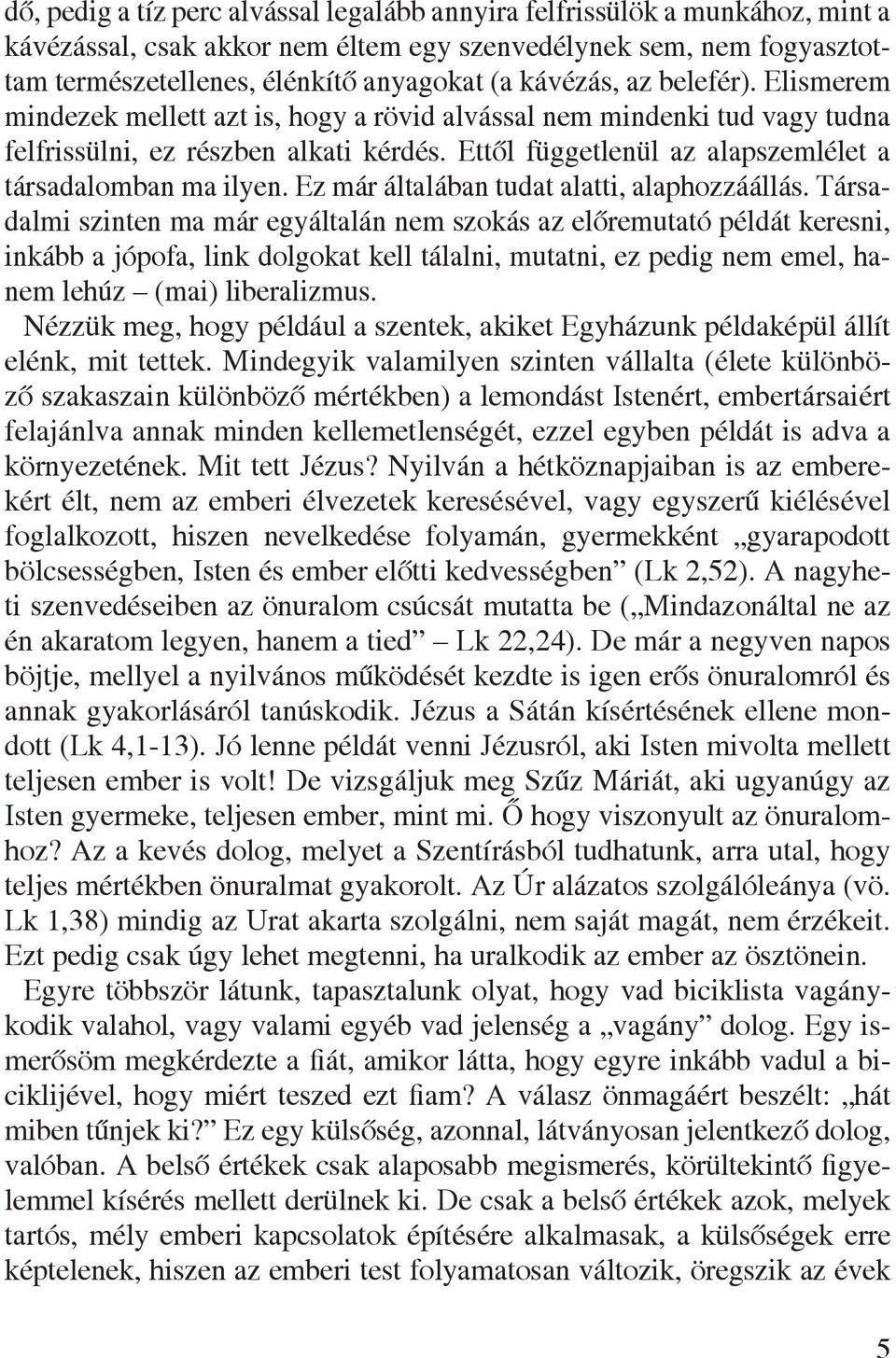 Ettôl függetlenül az alapszemlélet a társadalomban ma ilyen. Ez már általában tudat alatti, alaphozzáállás.