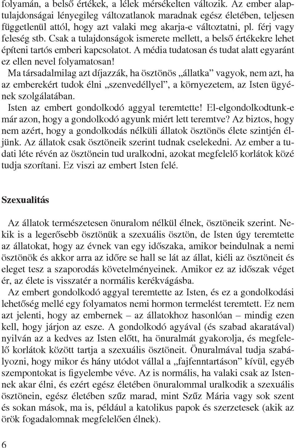 Csak a tulajdonságok ismerete mellett, a belsô értékekre lehet építeni tartós emberi kapcsolatot. A média tudatosan és tudat alatt egyaránt ez ellen nevel folyamatosan!