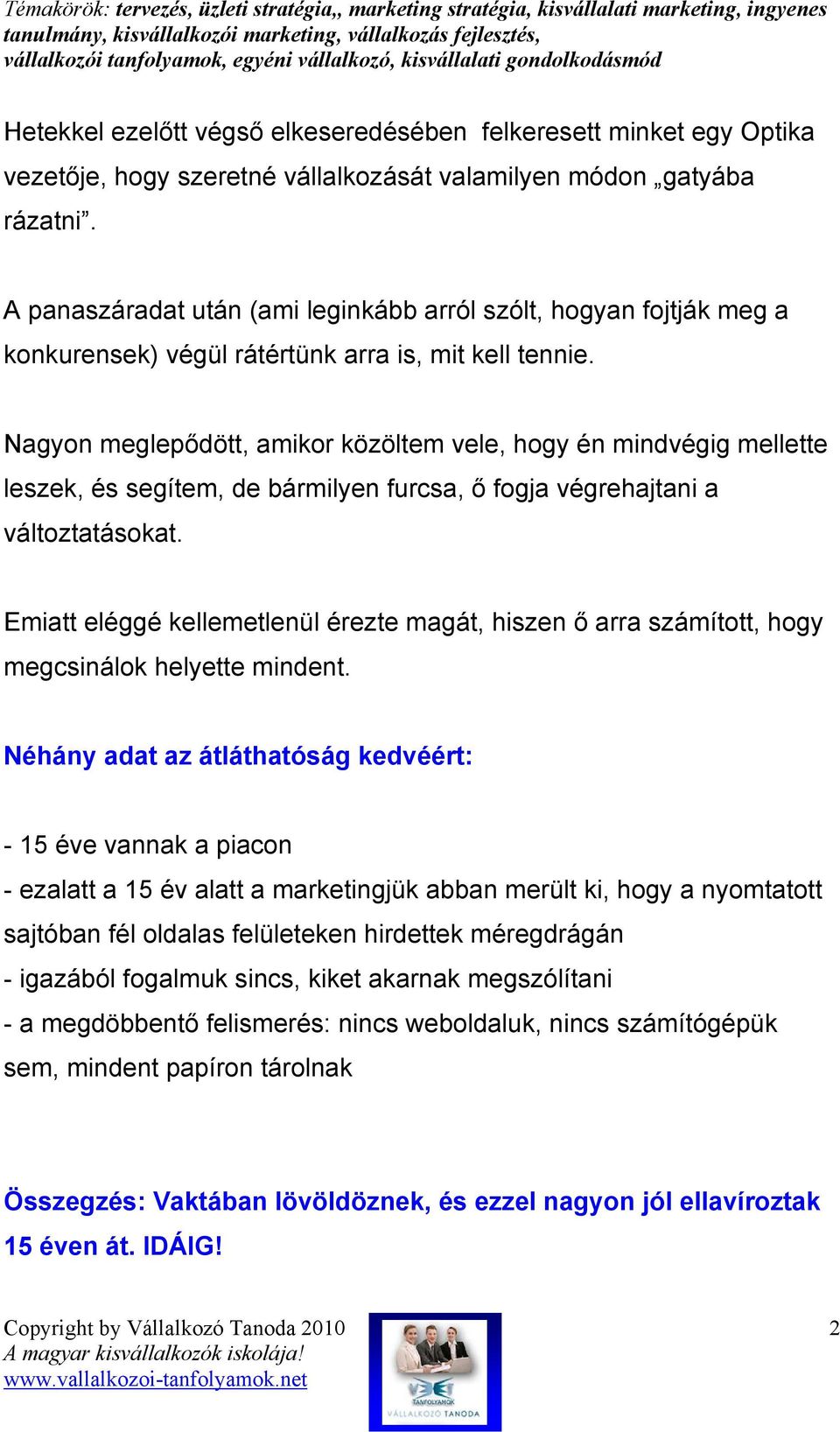 Nagyon meglepıdött, amikor közöltem vele, hogy én mindvégig mellette leszek, és segítem, de bármilyen furcsa, ı fogja végrehajtani a változtatásokat.