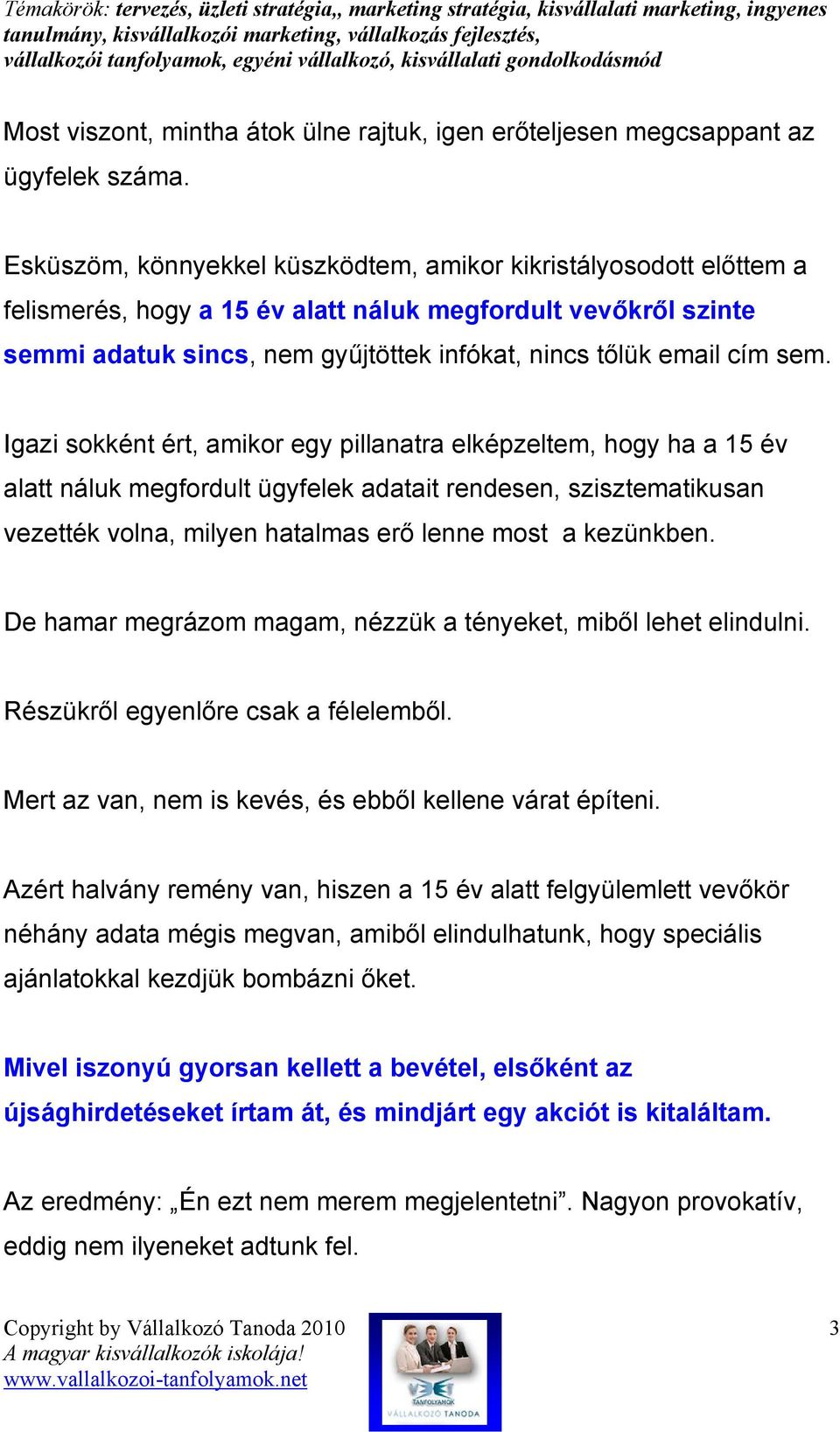 sem. Igazi sokként ért, amikor egy pillanatra elképzeltem, hogy ha a 15 év alatt náluk megfordult ügyfelek adatait rendesen, szisztematikusan vezették volna, milyen hatalmas erı lenne most a