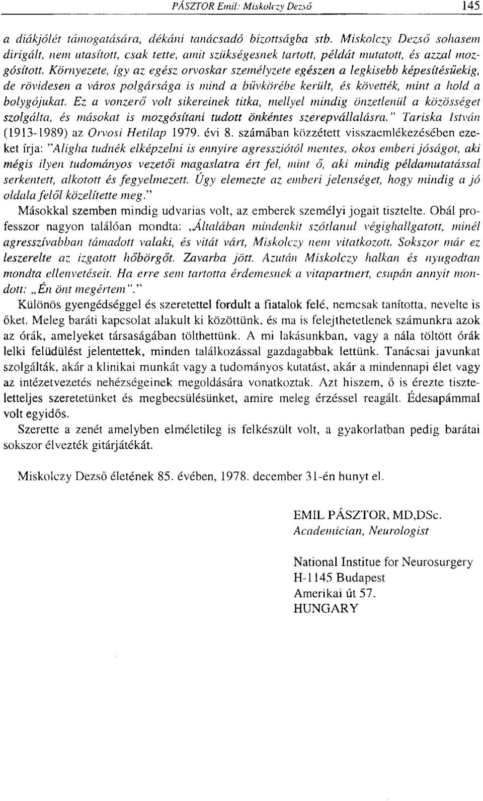 Ez a vonzerő volt sikereinek titka, mellyel mindig önzetlenül a közösséget szolgálta, és másokat is mozgósítani tudott önkéntes szerepvállalásra. " Tariska István (1913-1989) az Orvosi Hetilap 1979.