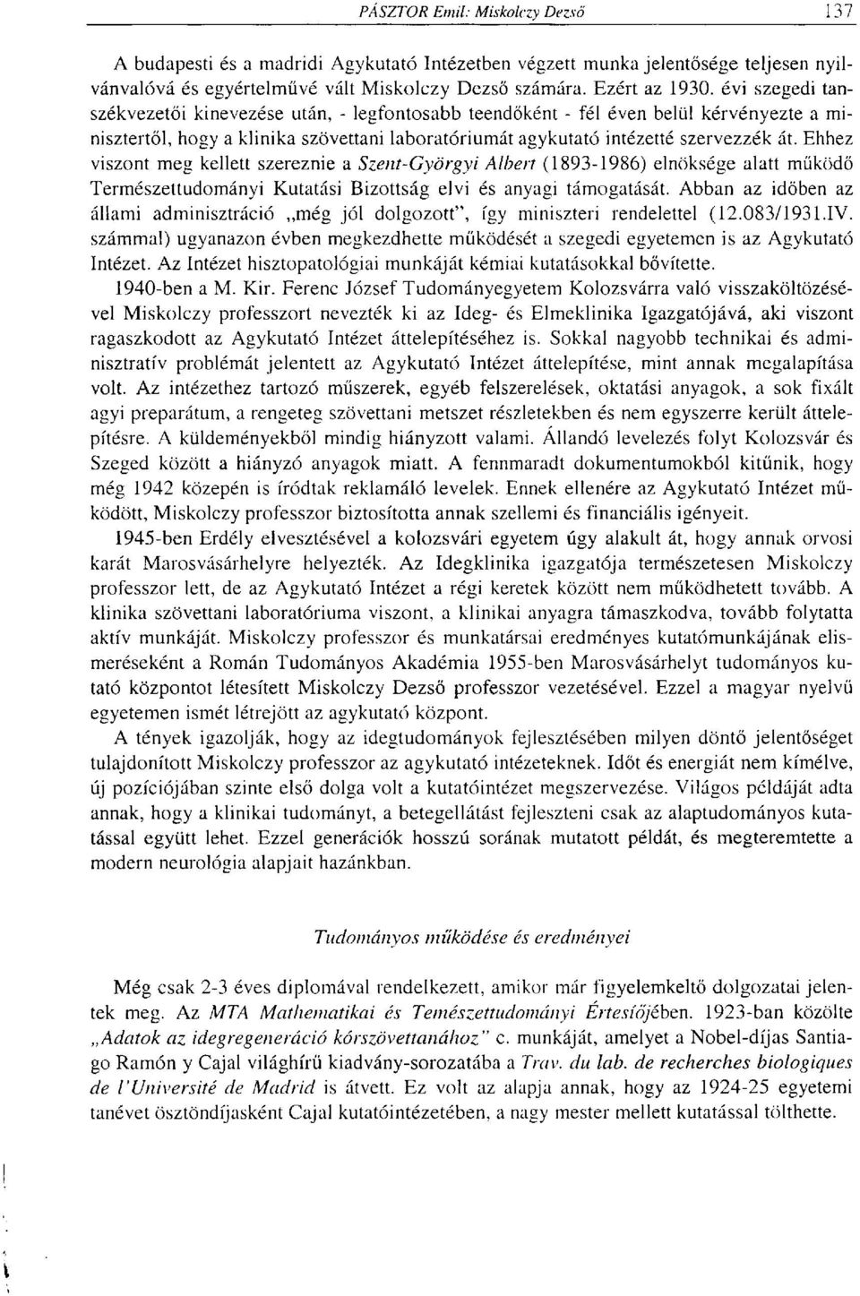Ehhez viszont meg kellett szereznie a Szent-Györgyi Albert (1893-1986) elnöksége alatt működő Természettudományi Kutatási Bizottság elvi és anyagi támogatását.