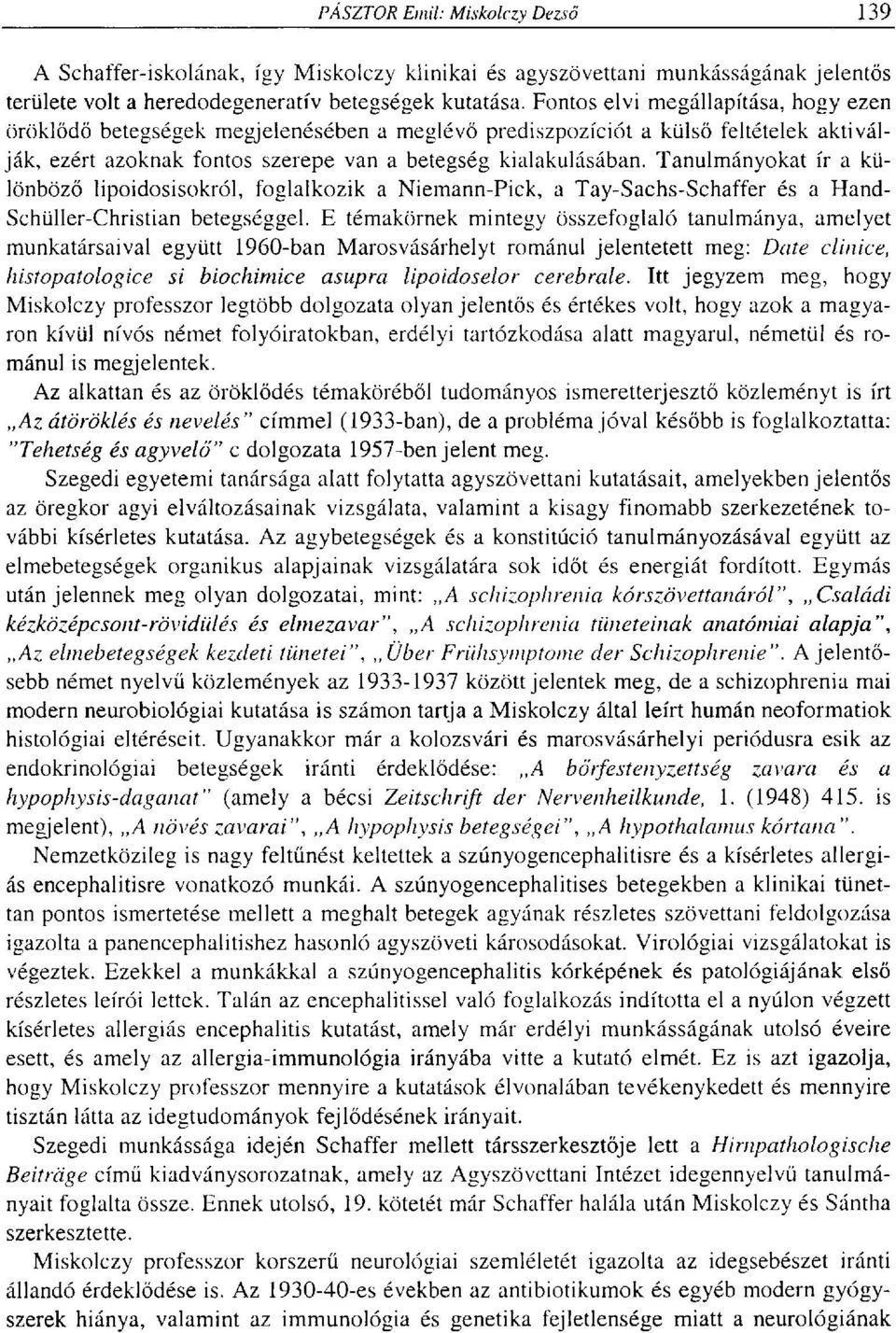 Tanulmányokat ír a különböző lipoidosisokról, foglalkozik a Niemann-Pick, a Tay-Sachs-Schaffer és a Hand- Schüller-Christian betegséggel.