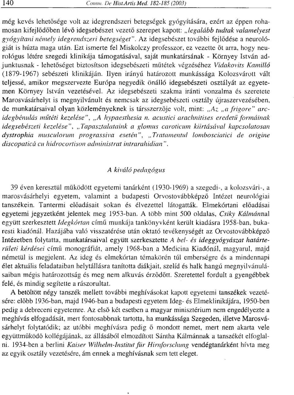 Ezt ismerte fel Miskolczy professzor, ez vezette őt arra, hogy neurológus létére szegedi klinikája támogatásával, saját munkatársának - Környey István adjunktusnak - lehetőséget biztosítson