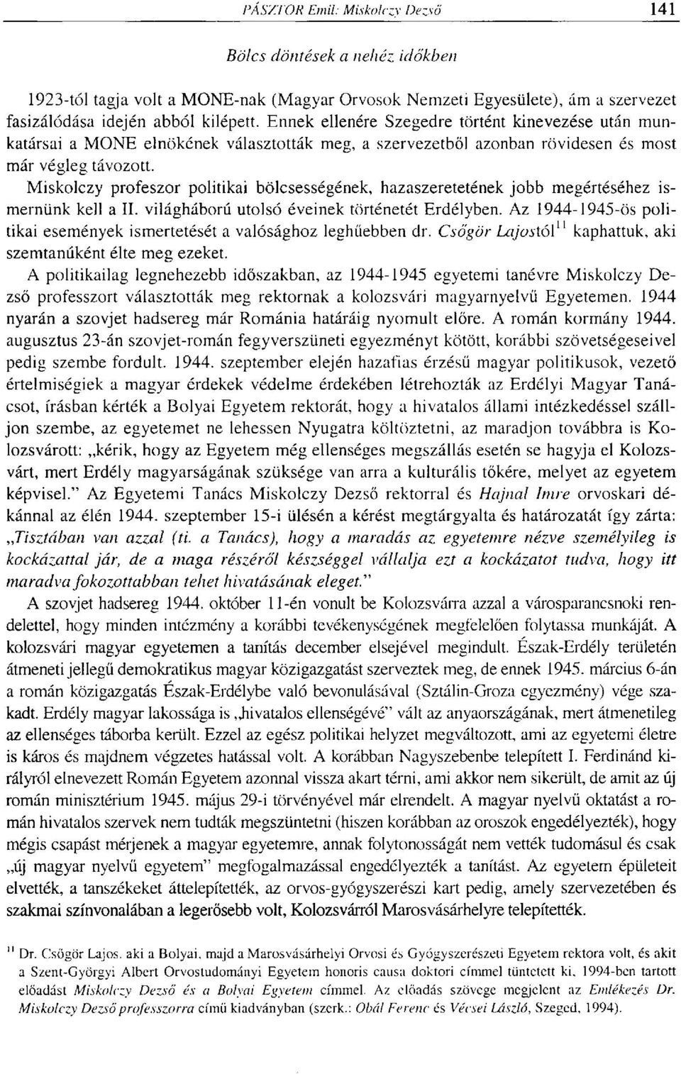 Miskolczy profeszor politikai bölcsességének, hazaszeretetének jobb megértéséhez ismernünk kell a II. világháború utolsó éveinek történetét Erdélyben.