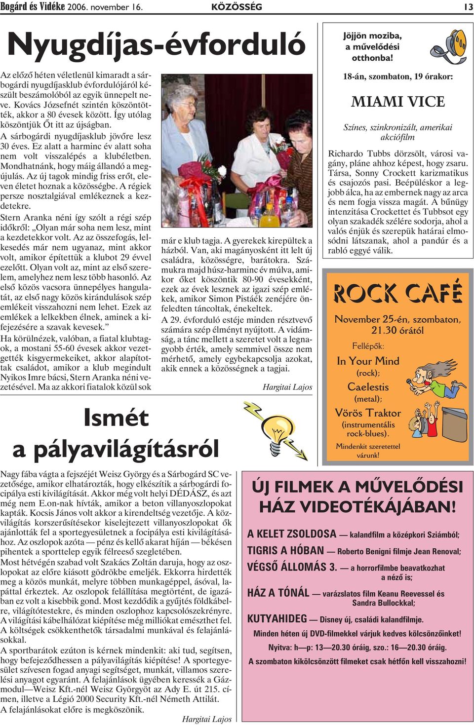 Ez alatt a harminc év alatt soha nem volt visszalépés a klubéletben. Mondhatnánk, hogy máig állandó a megújulás. Az új tagok mindig friss erõt, eleven életet hoznak a közösségbe.