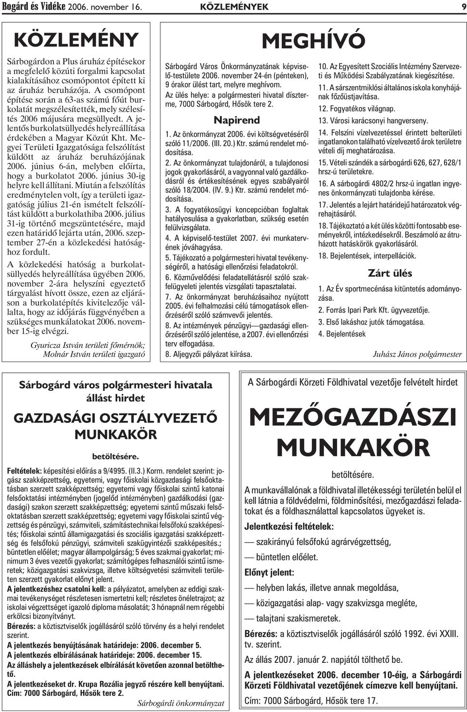 Megyei Területi Igazgatósága felszólítást küldött az áruház beruházójának 2006. június 6-án, melyben elõírta, hogy a burkolatot 2006. június 30-ig helyre kell állítani.