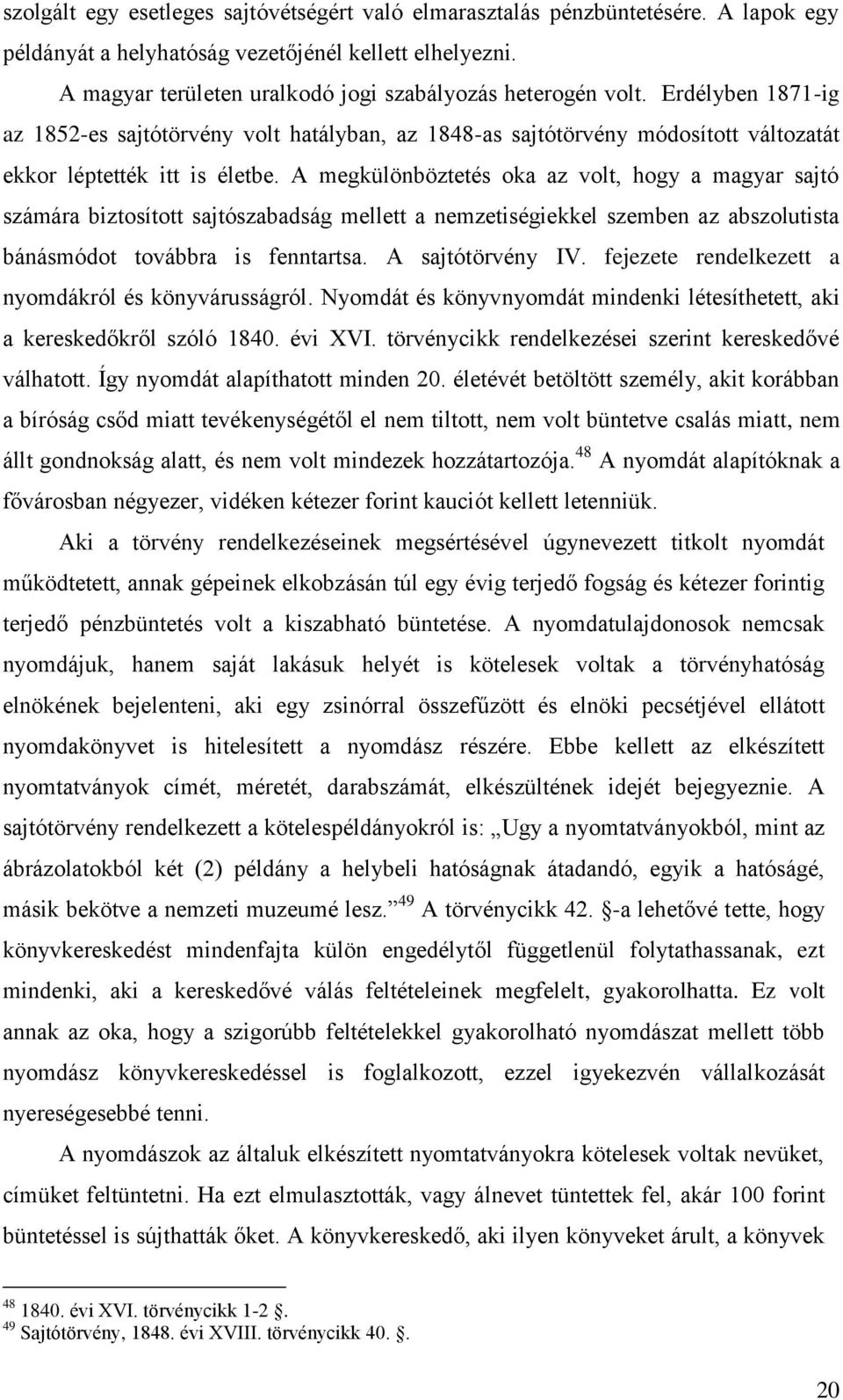 A megkülönböztetés oka az volt, hogy a magyar sajtó számára biztosított sajtószabadság mellett a nemzetiségiekkel szemben az abszolutista bánásmódot továbbra is fenntartsa. A sajtótörvény IV.