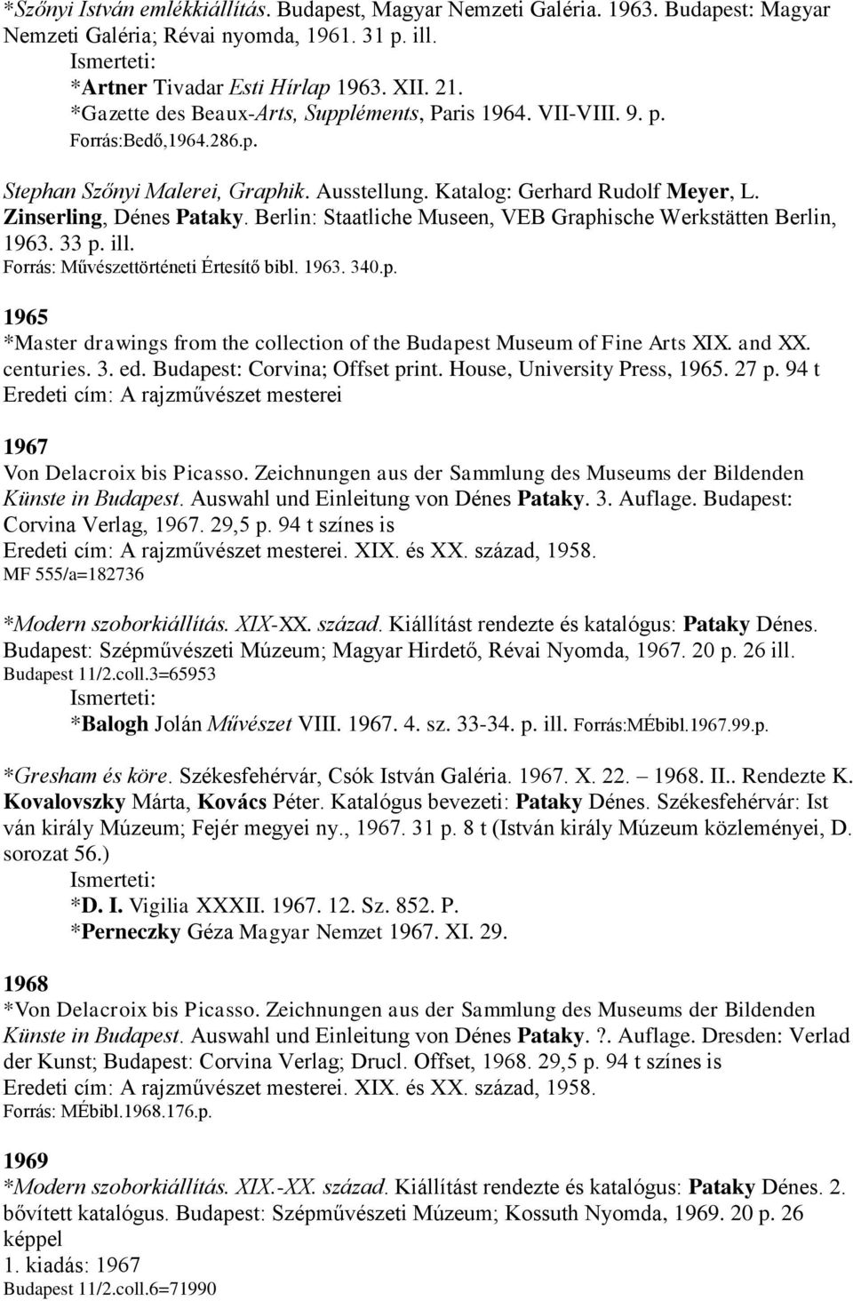 Berlin: Staatliche Museen, VEB Graphische Werkstätten Berlin, 1963. 33 p. ill. Forrás: Művészettörténeti Értesítő bibl. 1963. 340.p. 1965 *Master drawings from the collection of the Budapest Museum of Fine Arts XIX.