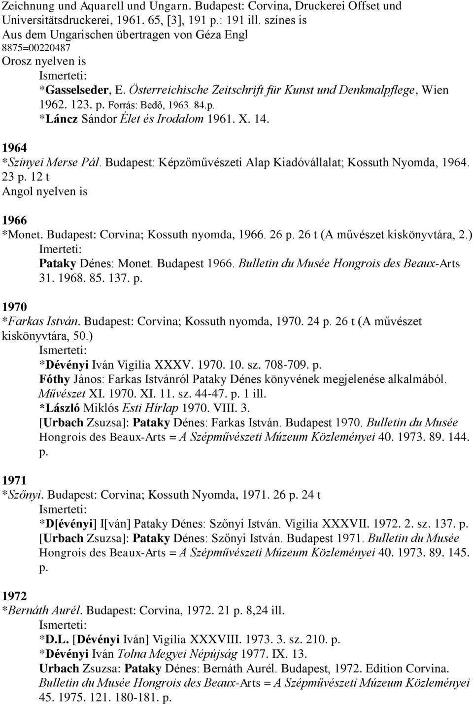 84.p. *Láncz Sándor Élet és Irodalom 1961. X. 14. 1964 *Szinyei Merse Pál. Budapest: Képzőművészeti Alap Kiadóvállalat; Kossuth Nyomda, 1964. 23 p. 12 t Angol nyelven is 1966 *Monet.