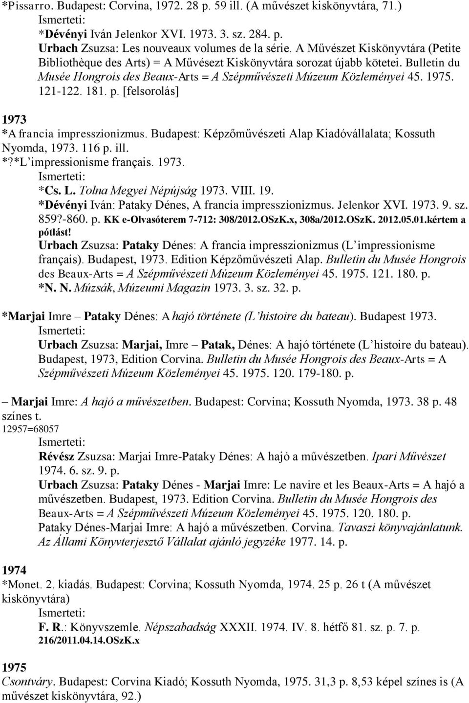 121-122. 181. p. [felsorolás] 1973 *A francia impresszionizmus. Budapest: Képzőművészeti Alap Kiadóvállalata; Kossuth Nyomda, 1973. 116 p. ill. *?*L impressionisme français. 1973. *Cs. L.