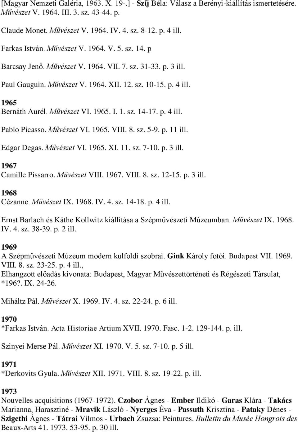 Művészet VI. 1965. I. 1. sz. 14-17. p. 4 ill. Pablo Picasso. Művészet VI. 1965. VIII. 8. sz. 5-9. p. 11 ill. Edgar Degas. Művészet VI. 1965. XI. 11. sz. 7-10. p. 3 ill. 1967 Camille Pissarro.