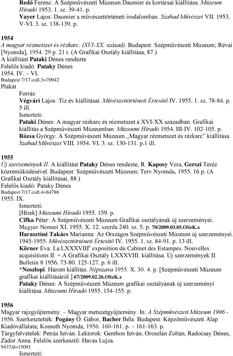 ) A kiállítást Pataki Dénes rendezte Felelős kiadó: Pataky Dénes 1954. IV. VI. Budapest 7/17.coll.3=70942 Plakát Forrás: Végvári Lajos: Tíz év kiállításai. Művészettörténeti Értesítő IV. 1955. 1. sz.