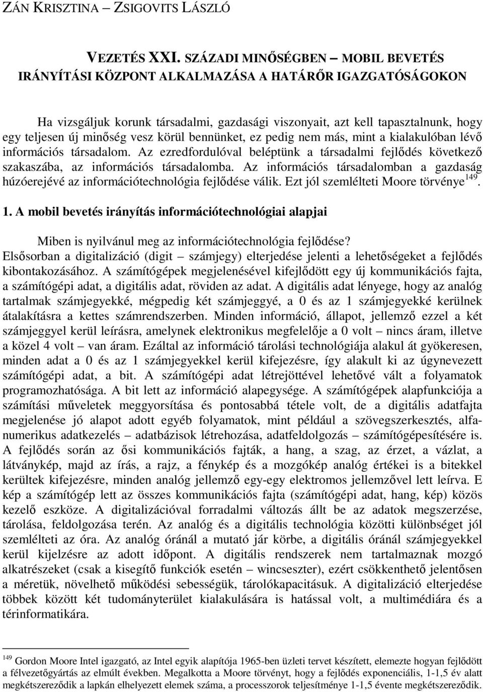 vesz körül bennünket, ez pedig nem más, mint a kialakulóban lévı információs társadalom. Az ezredfordulóval beléptünk a társadalmi fejlıdés következı szakaszába, az információs társadalomba.