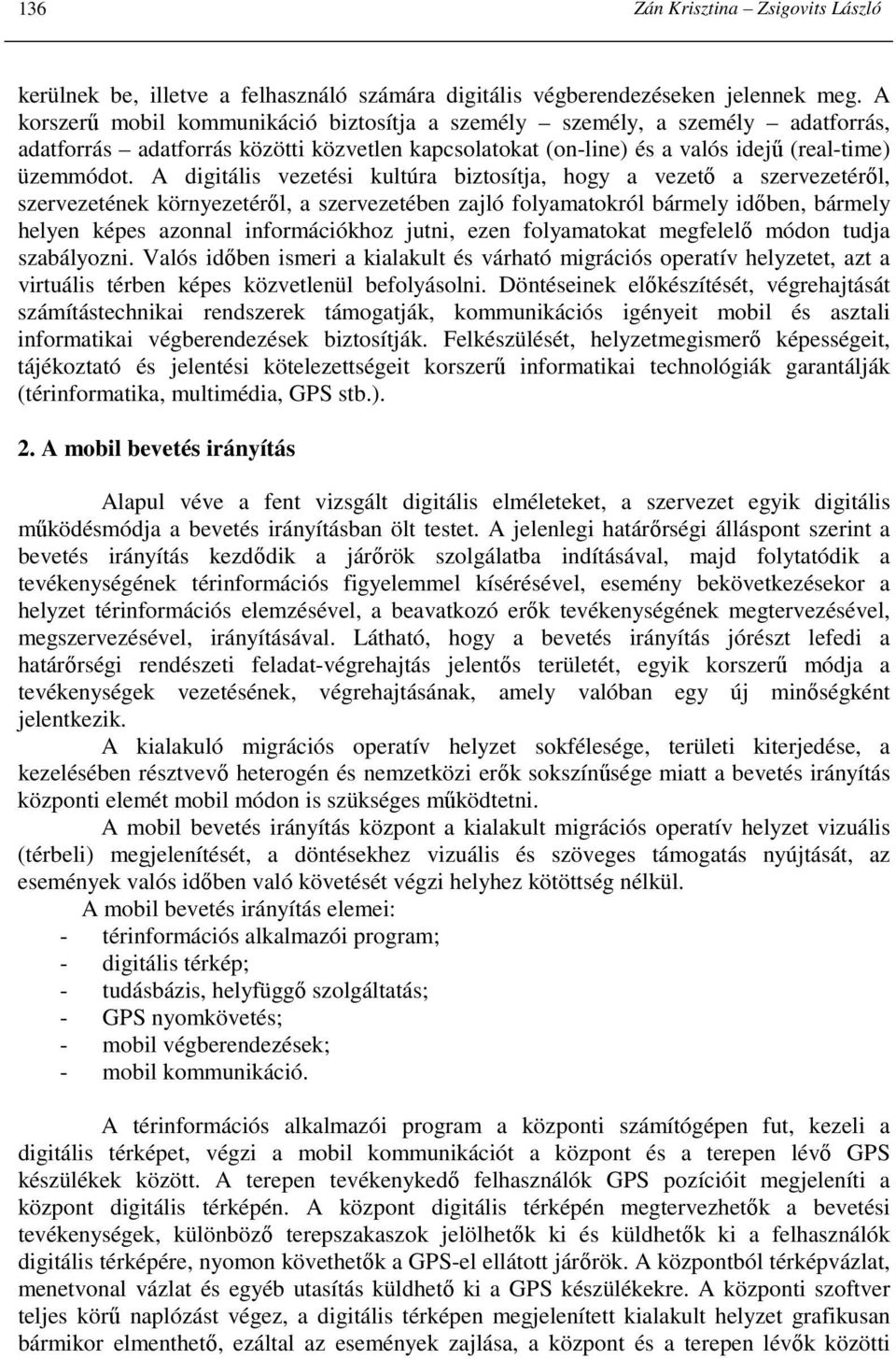 A digitális vezetési kultúra biztosítja, hogy a vezetı a szervezetérıl, szervezetének környezetérıl, a szervezetében zajló folyamatokról bármely idıben, bármely helyen képes azonnal információkhoz