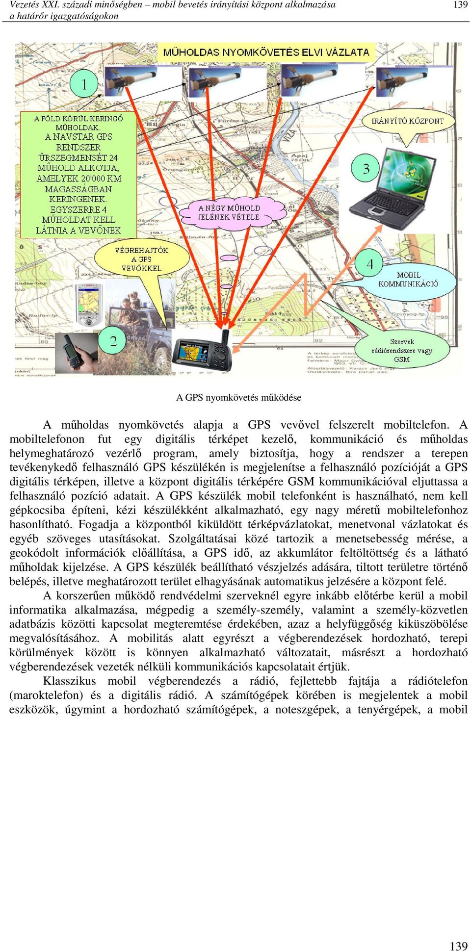A mobiltelefonon fut egy digitális térképet kezelı, kommunikáció és mőholdas helymeghatározó vezérlı program, amely biztosítja, hogy a rendszer a terepen tevékenykedı felhasználó GPS készülékén is