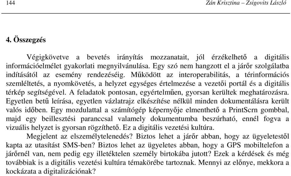 Mőködött az interoperabilitás, a térinformációs szemléltetés, a nyomkövetés, a helyzet egységes értelmezése a vezetıi portál és a digitális térkép segítségével.