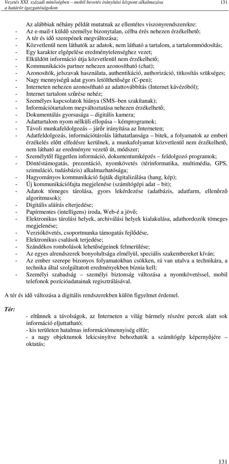bizonytalan, célba érés nehezen érzékelhetı; - A tér és idı szerepének megváltozása; - Közvetlenül nem láthatók az adatok, nem látható a tartalom, a tartalommódosítás; - Egy karakter elgépelése
