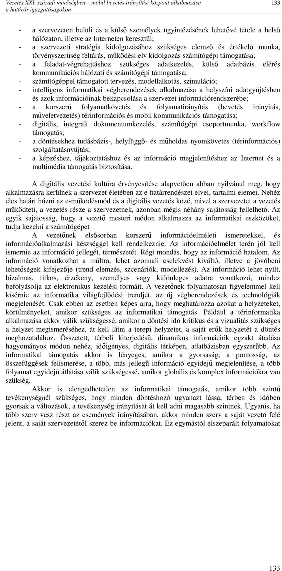 Interneten keresztül; - a szervezeti stratégia kidolgozásához szükséges elemzı és értékelı munka, törvényszerőség feltárás, mőködési elv kidolgozás számítógépi támogatása; - a feladat-végrehajtáshoz