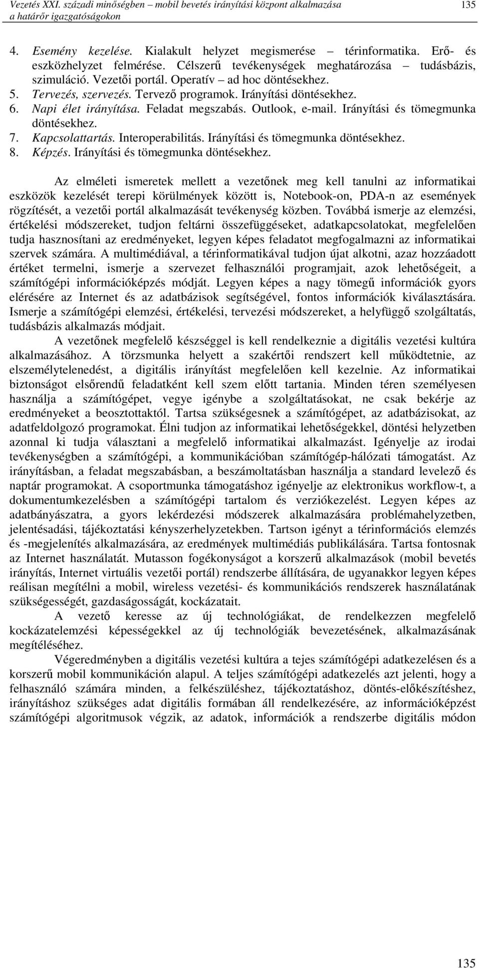 Irányítási döntésekhez. 6. Napi élet irányítása. Feladat megszabás. Outlook, e-mail. Irányítási és tömegmunka döntésekhez. 7. Kapcsolattartás. Interoperabilitás. Irányítási és tömegmunka döntésekhez. 8.