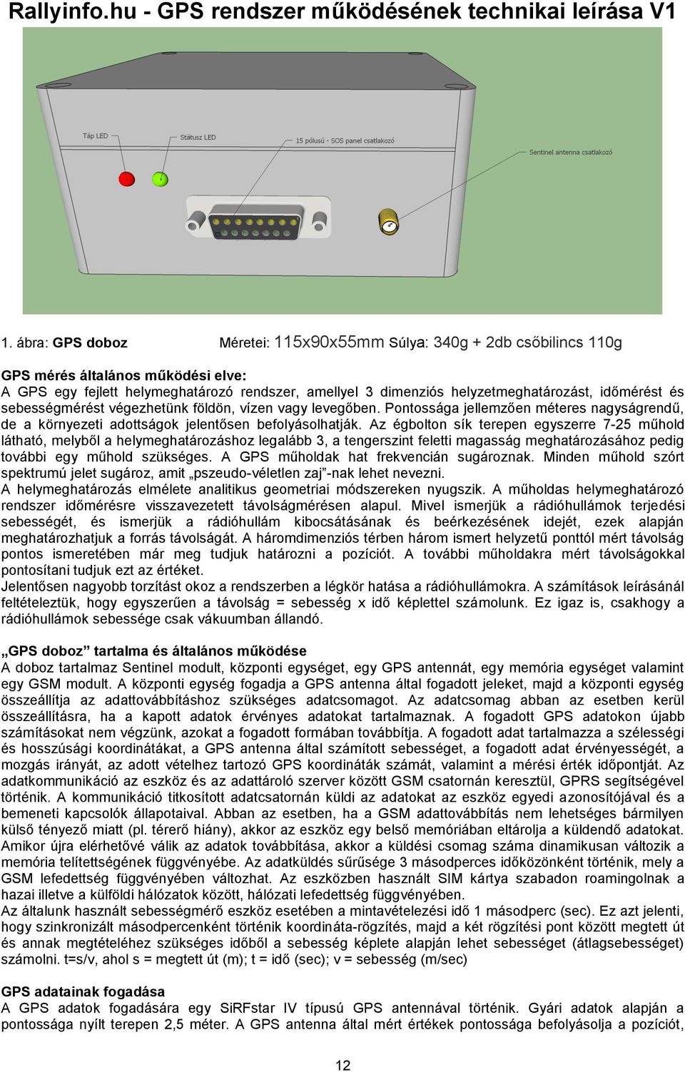 időmérést és sebességmérést végezhetünk földön, vízen vagy levegőben. Pontossága jellemzően méteres nagyságrendű, de a környezeti adottságok jelentősen befolyásolhatják.