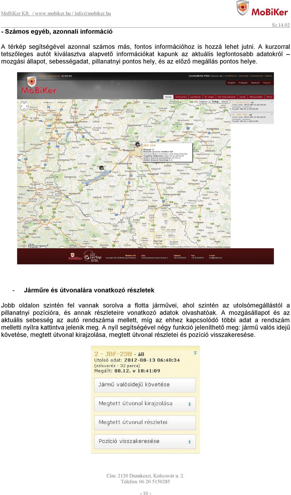 - Járműre és útvonalára vonatkozó részletek Jobb oldalon szintén fel vannak sorolva a flotta járművei, ahol szintén az utolsómegállástól a pillanatnyi pozícióra, és annak részleteire vonatkozó adatok