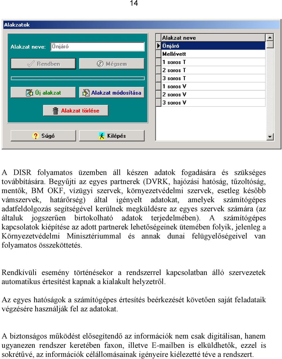 számítógépes adatfeldolgozás segítségével kerülnek megküldésre az egyes szervek számára (az általuk jogszerűen birtokolható adatok terjedelmében).