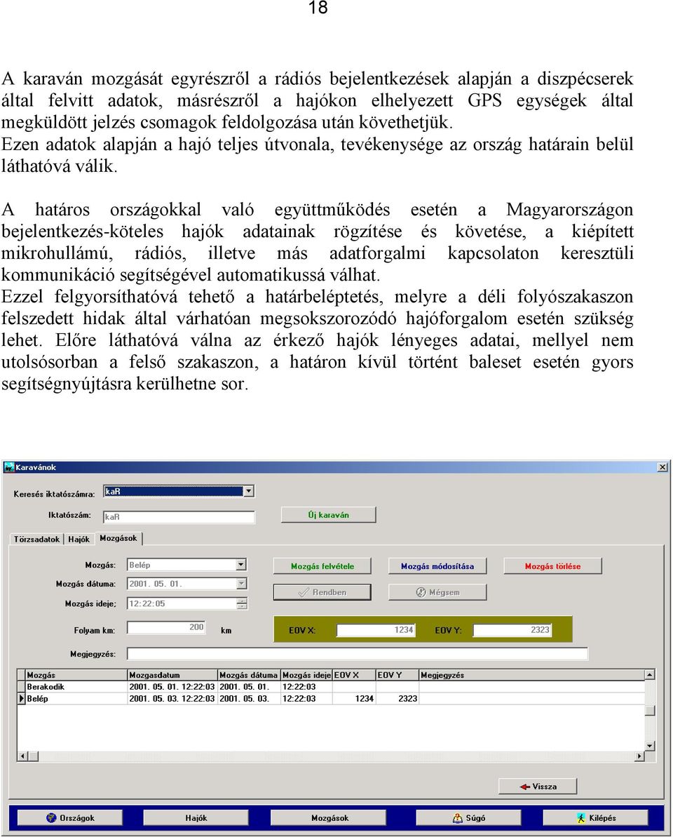 A határos országokkal való együttműködés esetén a Magyarországon bejelentkezés-köteles hajók adatainak rögzítése és követése, a kiépített mikrohullámú, rádiós, illetve más adatforgalmi kapcsolaton