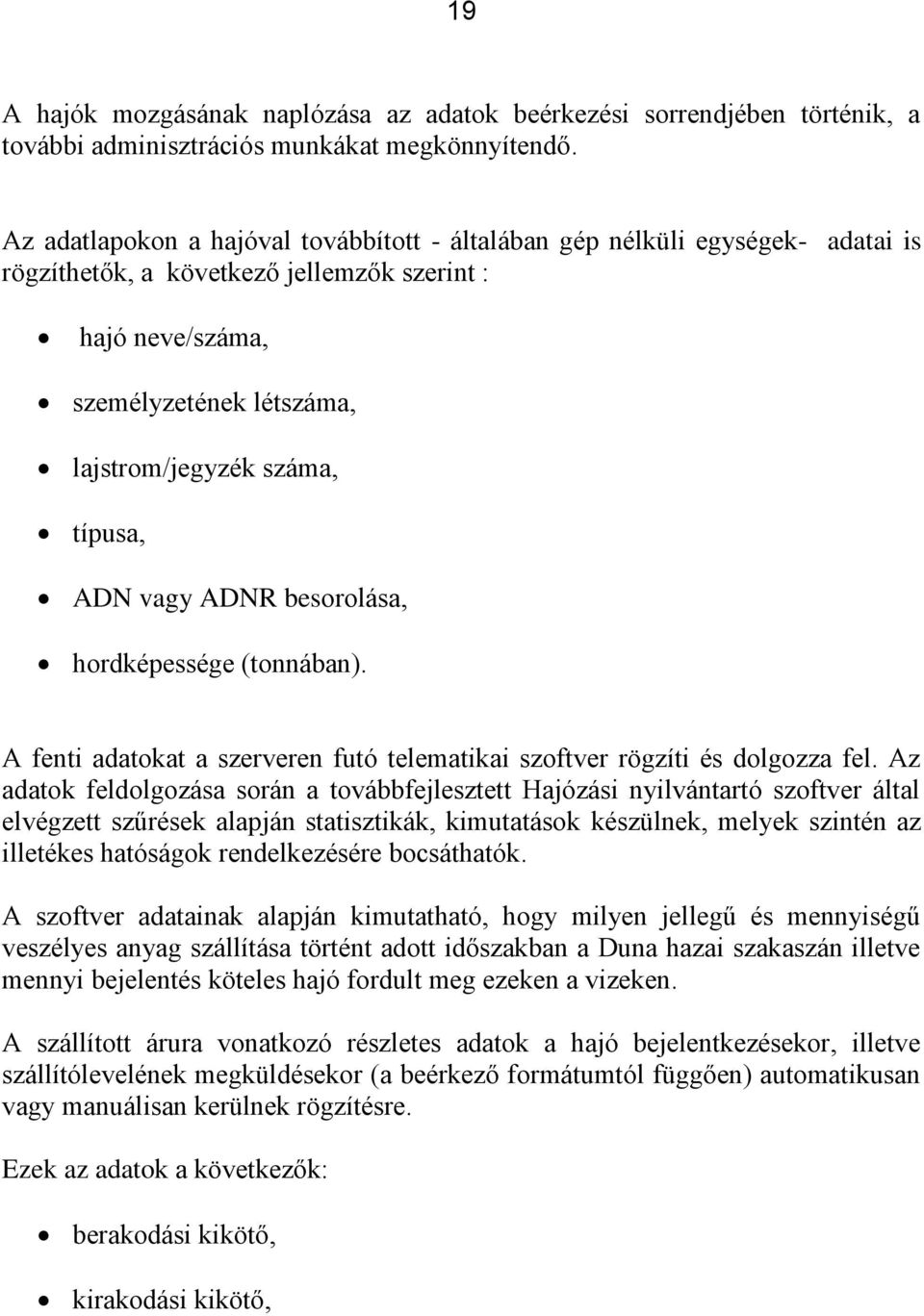 ADN vagy ADNR besorolása, hordképessége (tonnában). A fenti adatokat a szerveren futó telematikai szoftver rögzíti és dolgozza fel.