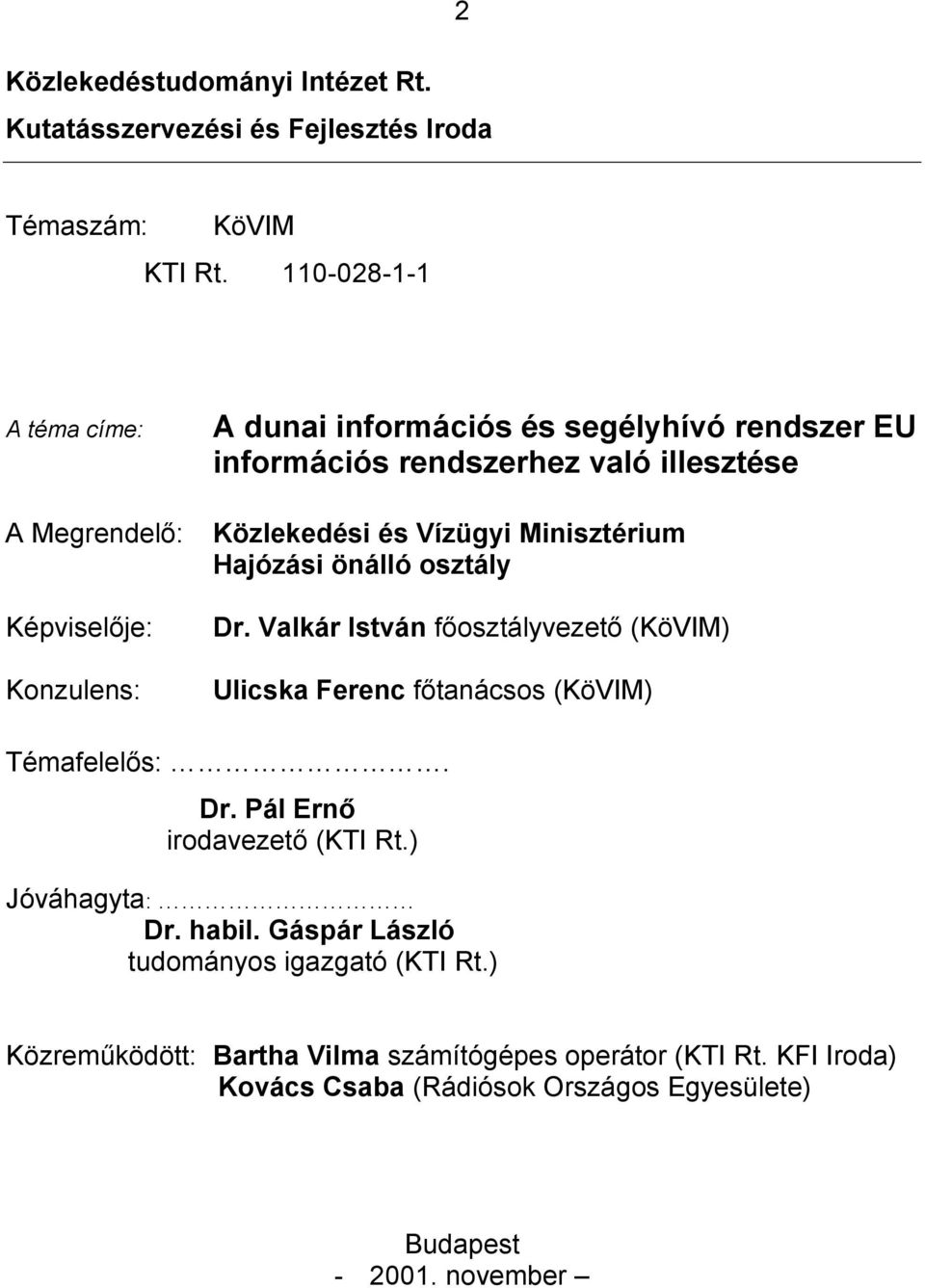 Közlekedési és Vízügyi Minisztérium Hajózási önálló osztály Dr. Valkár István főosztályvezető (KöVIM) Ulicska Ferenc főtanácsos (KöVIM) Témafelelős:. Dr. Pál Ernő irodavezető (KTI Rt.