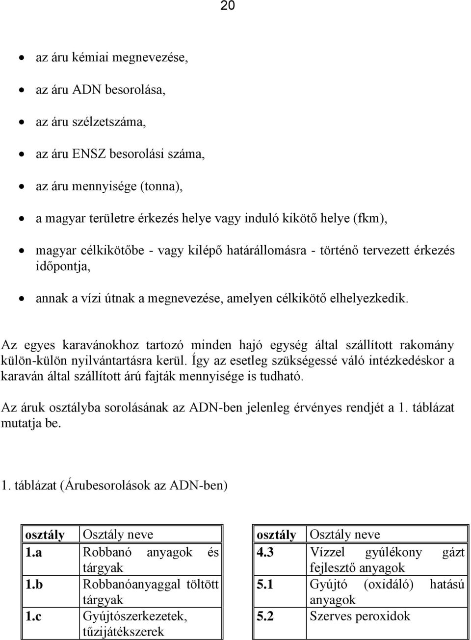 Az egyes karavánokhoz tartozó minden hajó egység által szállított rakomány külön-külön nyilvántartásra kerül.