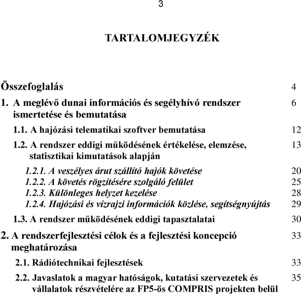 2.3. Különleges helyzet kezelése 28 1.2.4. Hajózási és vízrajzi információk közlése, segítségnyújtás 29 1.3. A rendszer működésének eddigi tapasztalatai 30 2.