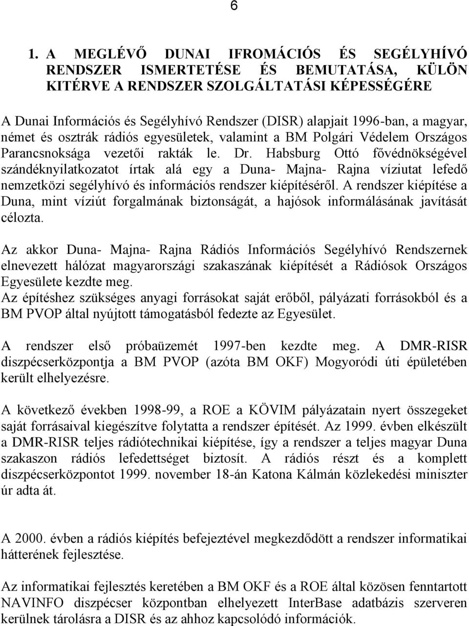 Habsburg Ottó fővédnökségével szándéknyilatkozatot írtak alá egy a Duna- Majna- Rajna víziutat lefedő nemzetközi segélyhívó és információs rendszer kiépítéséről.